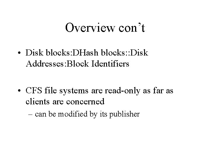 Overview con’t • Disk blocks: DHash blocks: : Disk Addresses: Block Identifiers • CFS Overview con’t • Disk blocks: DHash blocks: : Disk Addresses: Block Identifiers • CFS