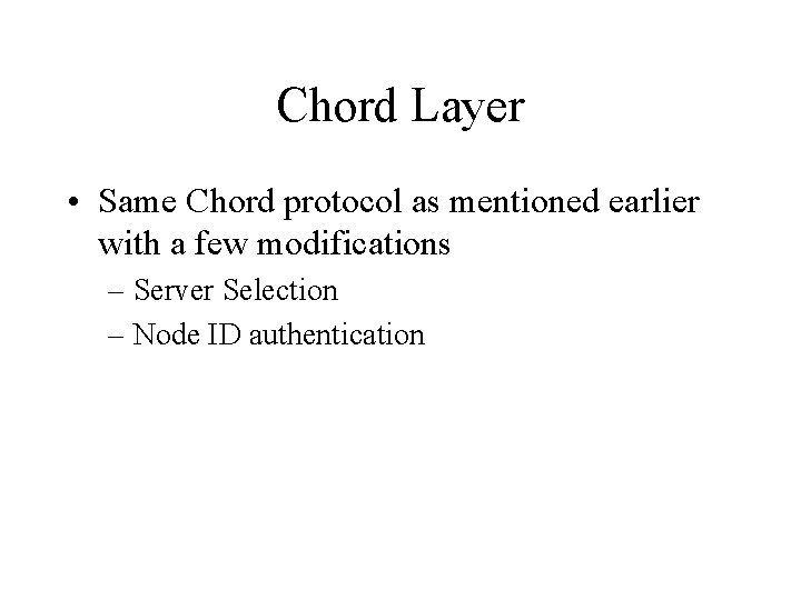 Chord Layer • Same Chord protocol as mentioned earlier with a few modifications –