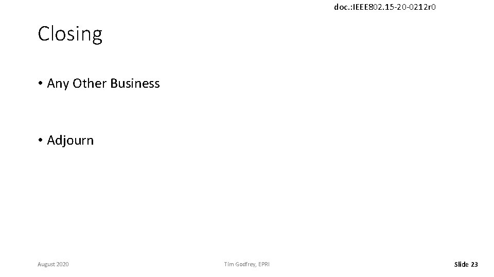 doc. : IEEE 802. 15 -20 -0212 r 0 Closing • Any Other Business
