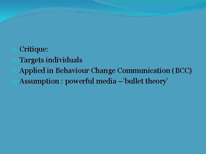  Critique: Targets individuals Applied in Behaviour Change Communication (BCC) Assumption : powerful media