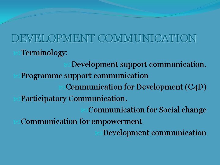 DEVELOPMENT COMMUNICATION Terminology: Development support communication. Programme support communication Communication for Development (C 4