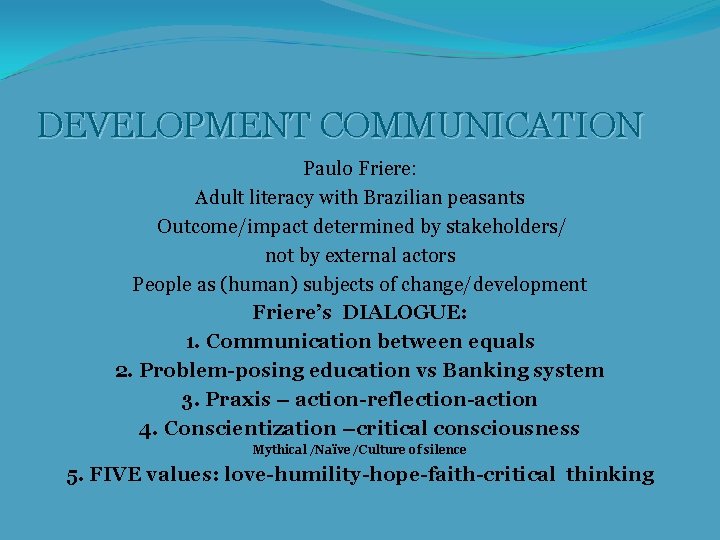 DEVELOPMENT COMMUNICATION Paulo Friere: Adult literacy with Brazilian peasants Outcome/impact determined by stakeholders/ not