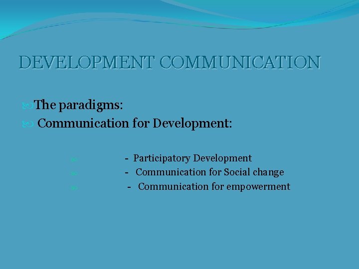 DEVELOPMENT COMMUNICATION The paradigms: Communication for Development: - Participatory Development - Communication for Social