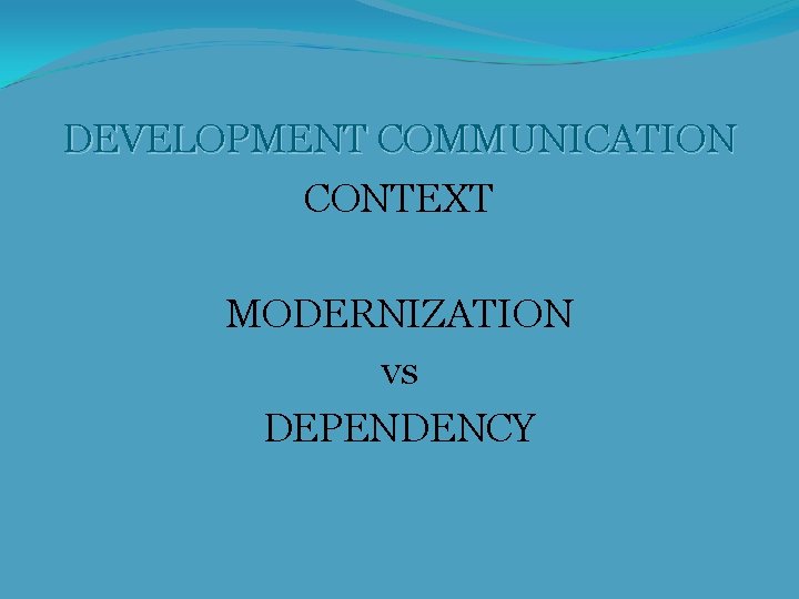 DEVELOPMENT COMMUNICATION CONTEXT MODERNIZATION vs DEPENDENCY 