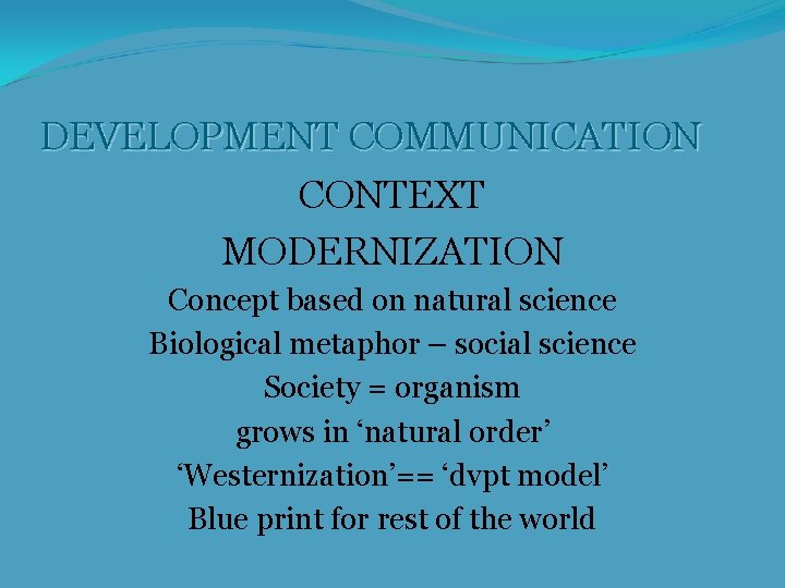 DEVELOPMENT COMMUNICATION CONTEXT MODERNIZATION Concept based on natural science Biological metaphor – social science