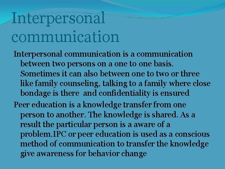 Interpersonal communication is a communication between two persons on a one to one basis.