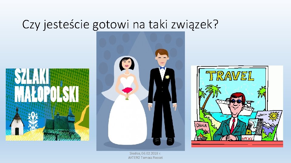 Czy jesteście gotowi na taki związek? Siedlce, 06. 02. 2018 r. AKTERO Tomasz Rosset