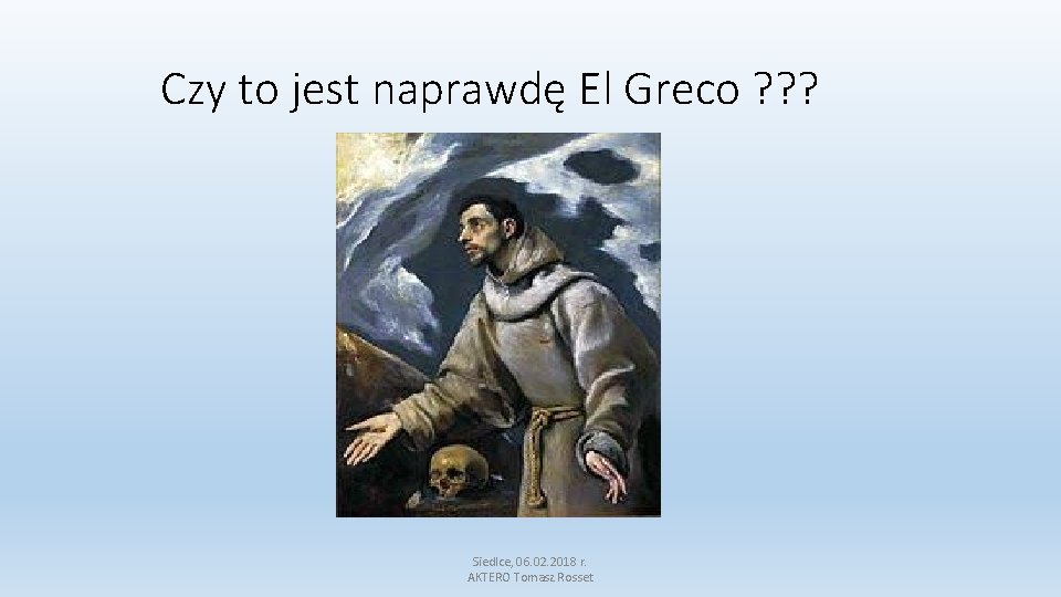 Czy to jest naprawdę El Greco ? ? ? Siedlce, 06. 02. 2018 r.