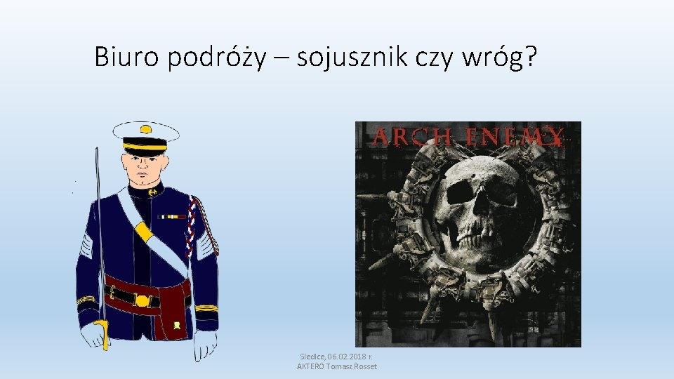 Biuro podróży – sojusznik czy wróg? Siedlce, 06. 02. 2018 r. AKTERO Tomasz Rosset