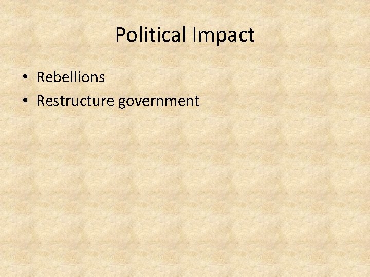 Political Impact • Rebellions • Restructure government 