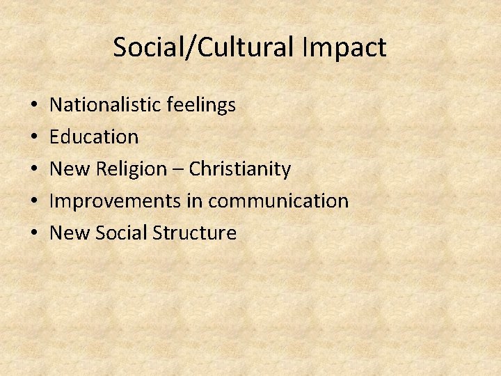 Social/Cultural Impact • • • Nationalistic feelings Education New Religion – Christianity Improvements in