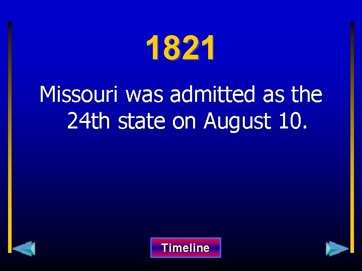 1821 Missouri was admitted as the 24 th state on August 10. Timeline 