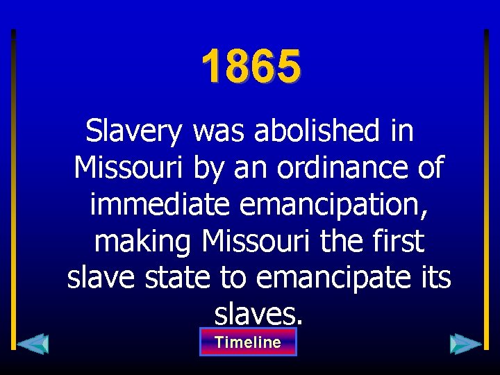1865 Slavery was abolished in Missouri by an ordinance of immediate emancipation, making Missouri