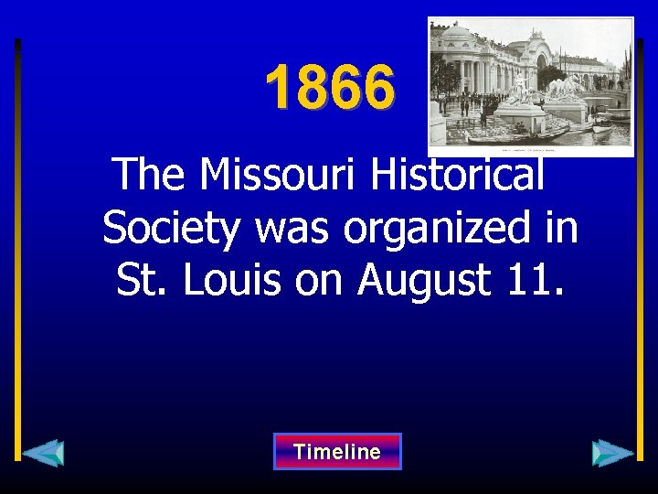 1866 The Missouri Historical Society was organized in St. Louis on August 11. Timeline