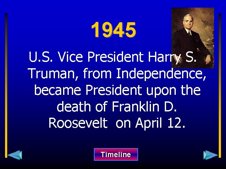 1945 U. S. Vice President Harry S. Truman, from Independence, became President upon the