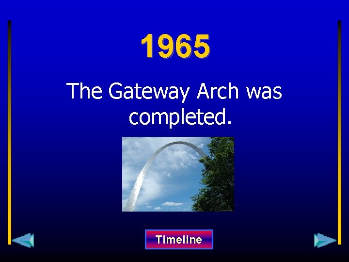 1965 The Gateway Arch was completed. Timeline 