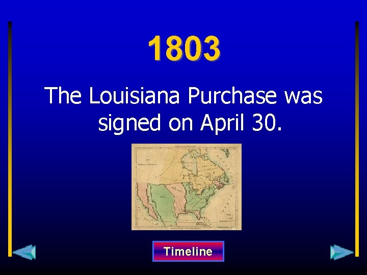 1803 The Louisiana Purchase was signed on April 30. Timeline 