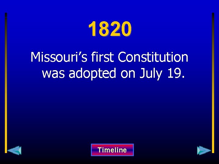 1820 Missouri’s first Constitution was adopted on July 19. Timeline 
