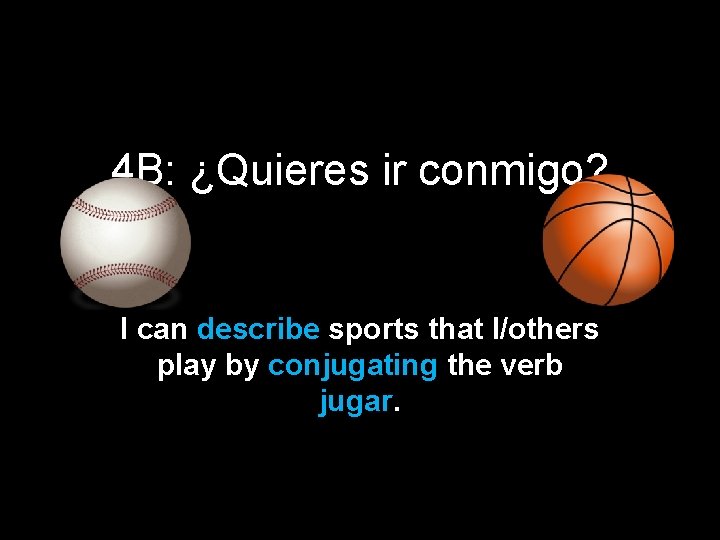 4 B: ¿Quieres ir conmigo? I can describe sports that I/others play by conjugating