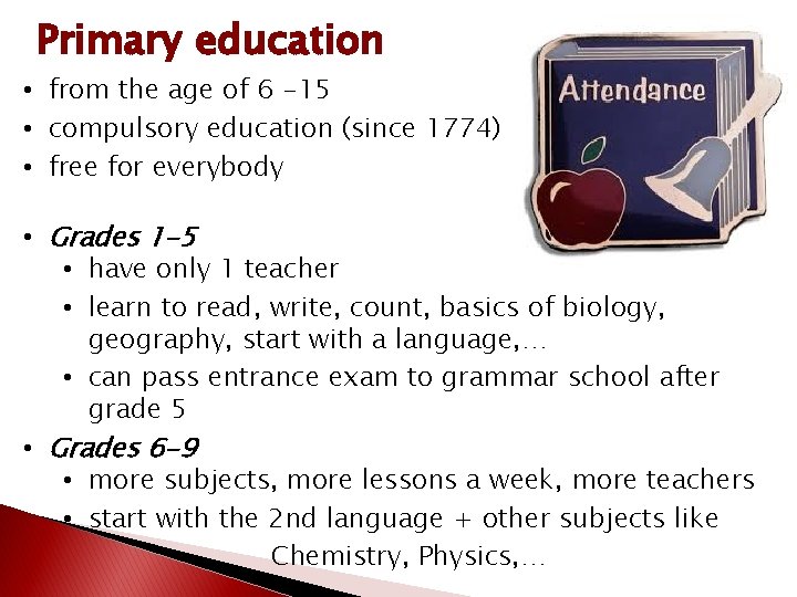 Primary education • from the age of 6 -15 • compulsory education (since 1774)
