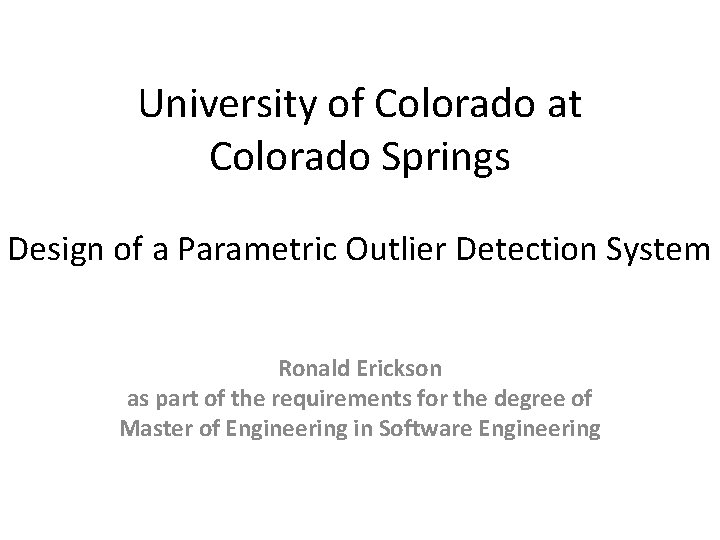 University of Colorado at Colorado Springs Design of a Parametric Outlier Detection System Ronald
