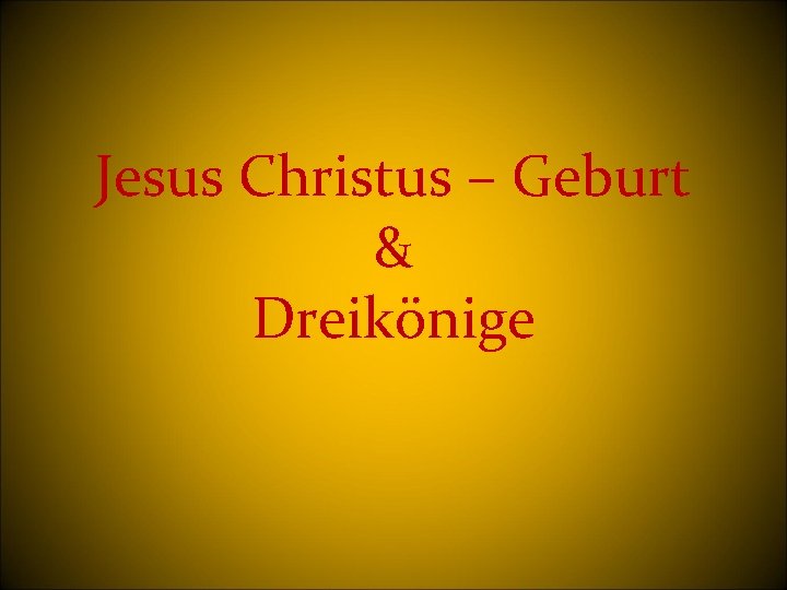 Jesus Christus – Geburt & Dreikönige 