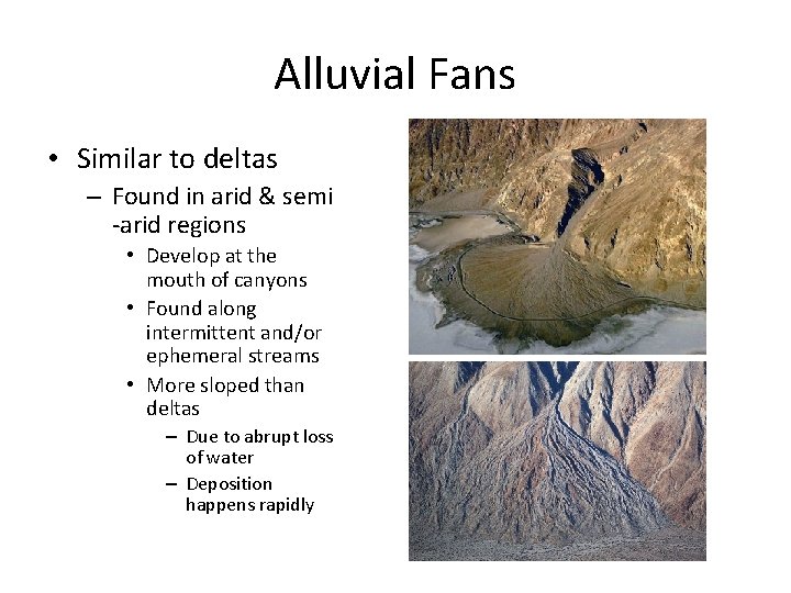 Alluvial Fans • Similar to deltas – Found in arid & semi -arid regions