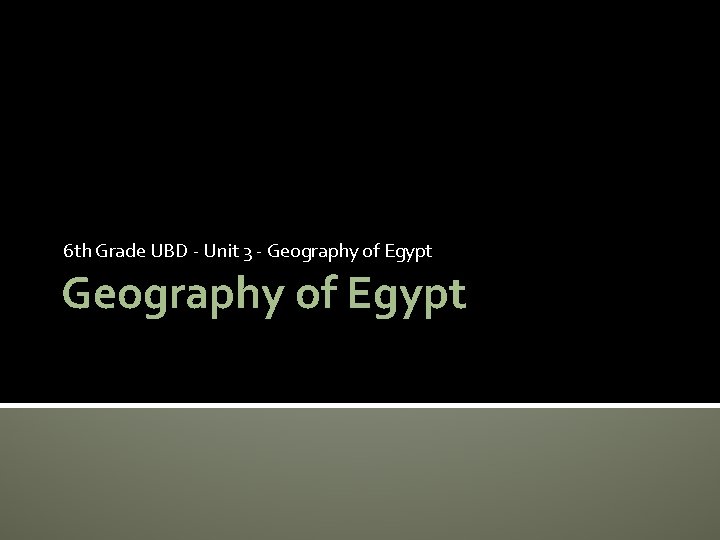 6 th Grade UBD - Unit 3 - Geography of Egypt 