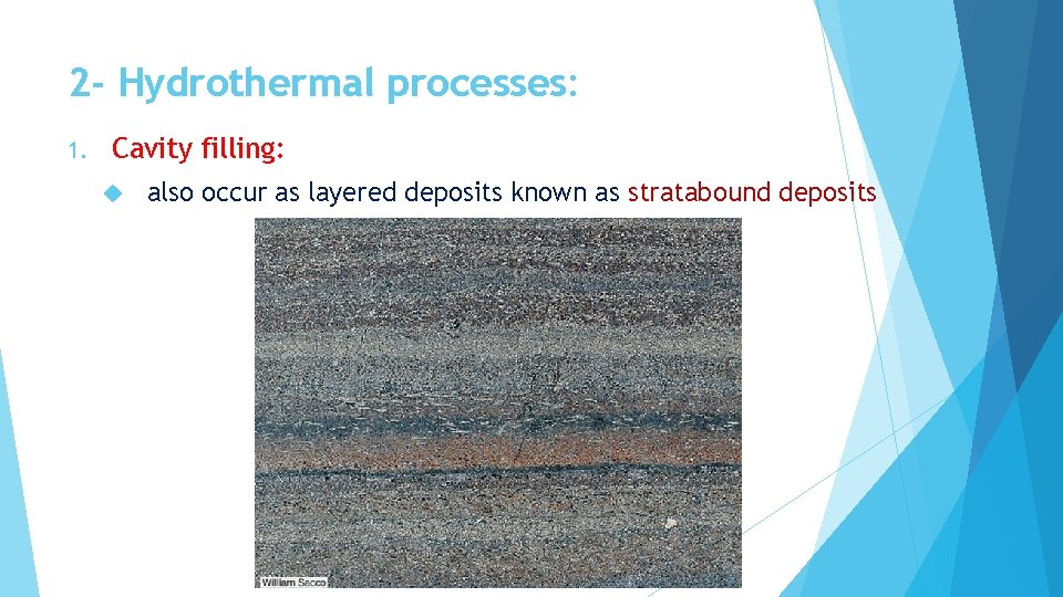 2 - Hydrothermal processes: 1. Cavity filling: also occur as layered deposits known as