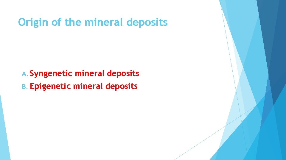 Origin of the mineral deposits A. Syngenetic mineral deposits B. Epigenetic mineral deposits 