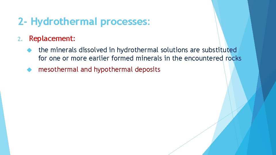 2 - Hydrothermal processes: 2. Replacement: the minerals dissolved in hydrothermal solutions are substituted