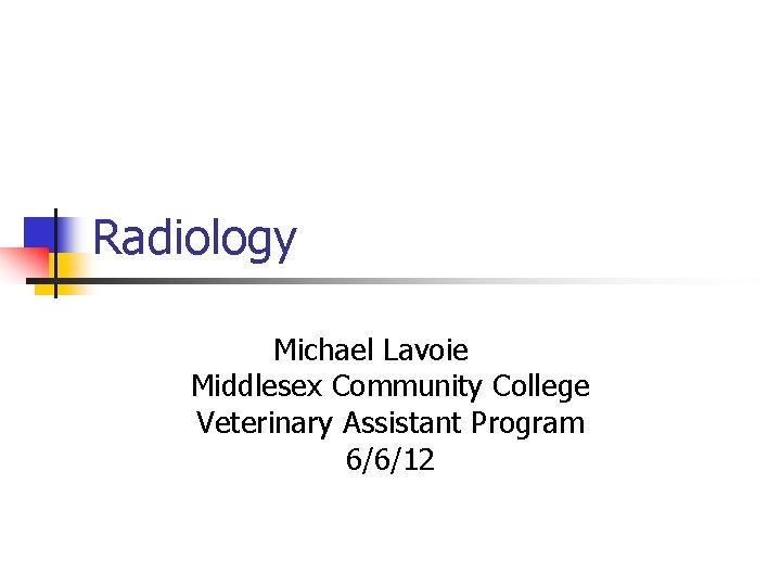 Radiology Michael Lavoie Middlesex Community College Veterinary Assistant Program 6/6/12 