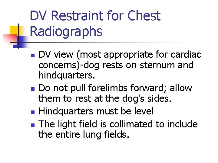 DV Restraint for Chest Radiographs n n DV view (most appropriate for cardiac concerns)-dog