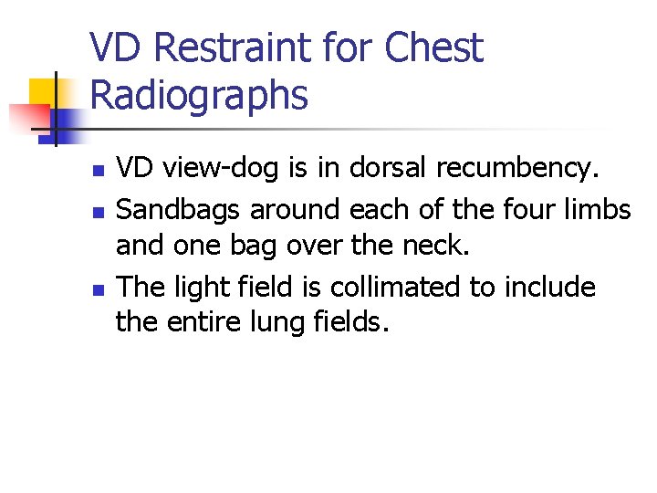 VD Restraint for Chest Radiographs n n n VD view-dog is in dorsal recumbency.