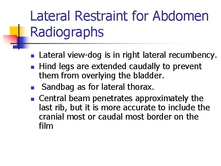 Lateral Restraint for Abdomen Radiographs n n Lateral view-dog is in right lateral recumbency.