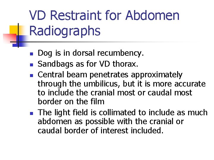 VD Restraint for Abdomen Radiographs n n Dog is in dorsal recumbency. Sandbags as
