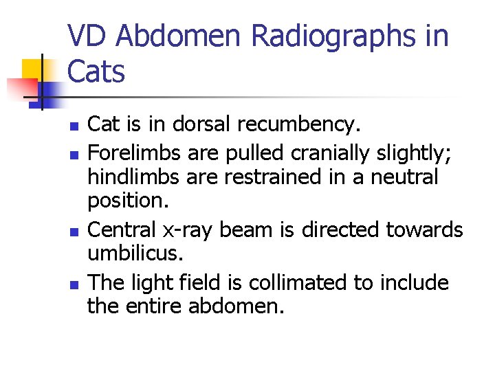 VD Abdomen Radiographs in Cats n n Cat is in dorsal recumbency. Forelimbs are