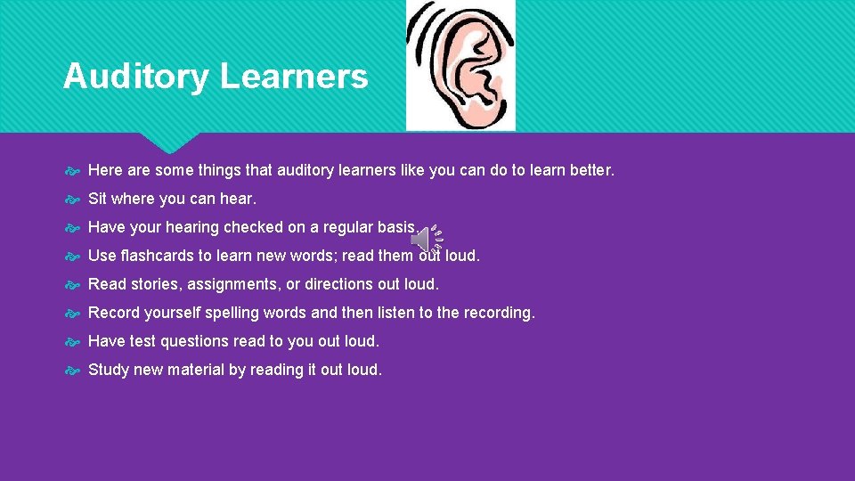 Auditory Learners Here are some things that auditory learners like you can do to