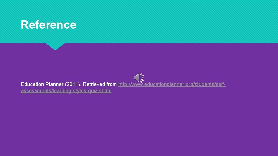 Reference Education Planner (2011). Retrieved from http: //www. educationplanner. org/students/selfassessments/learning-styles-quiz. shtml 