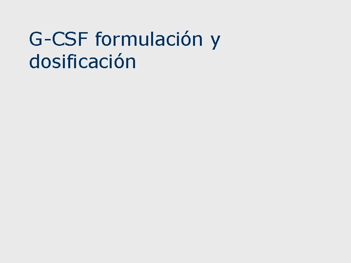 G-CSF formulación y dosificación EORTC 1 Filgrastim, lenograstim y pegfilgrastim: eficacia clínica en la