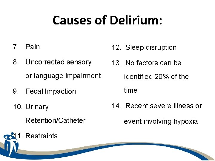 Causes of Delirium: 7. Pain 12. Sleep disruption 8. Uncorrected sensory 13. No factors