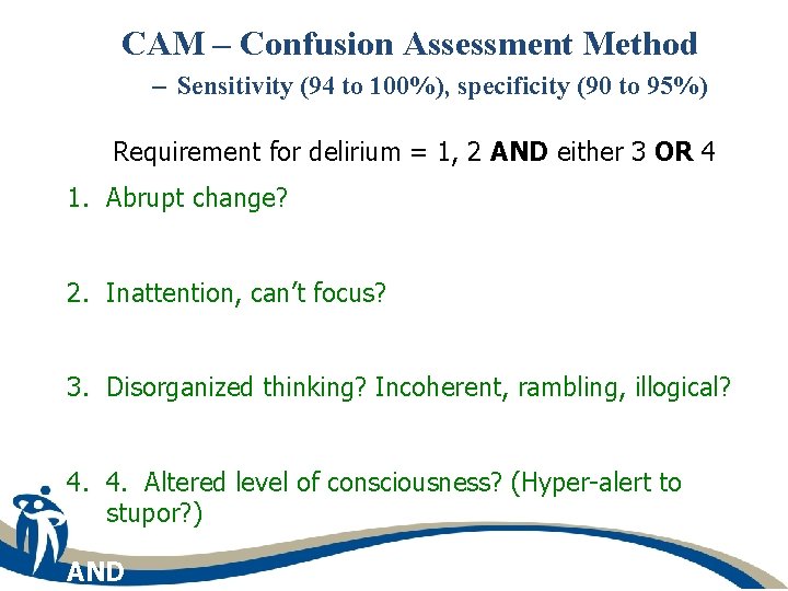 CAM – Confusion Assessment Method – Sensitivity (94 to 100%), specificity (90 to 95%)