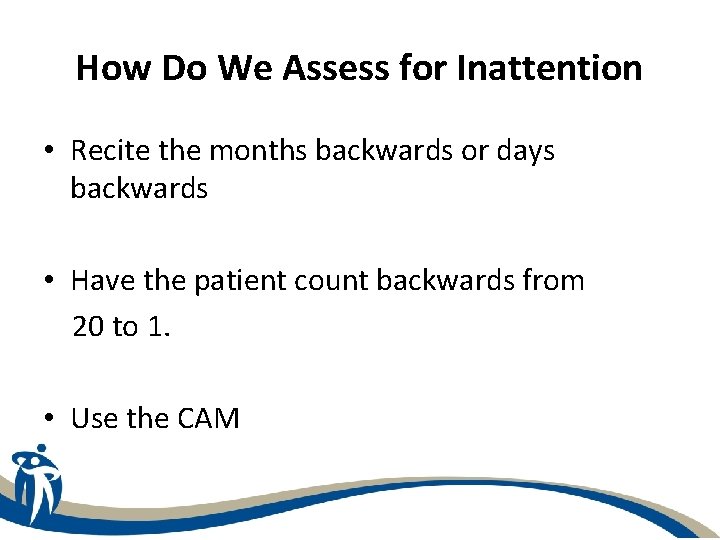 How Do We Assess for Inattention • Recite the months backwards or days backwards