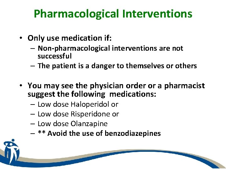 Pharmacological Interventions • Only use medication if: – Non-pharmacological interventions are not successful –