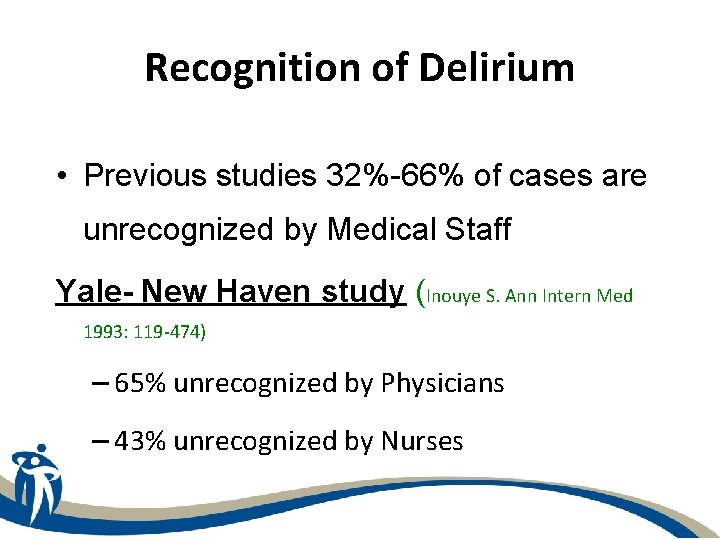 Recognition of Delirium • Previous studies 32%-66% of cases are unrecognized by Medical Staff