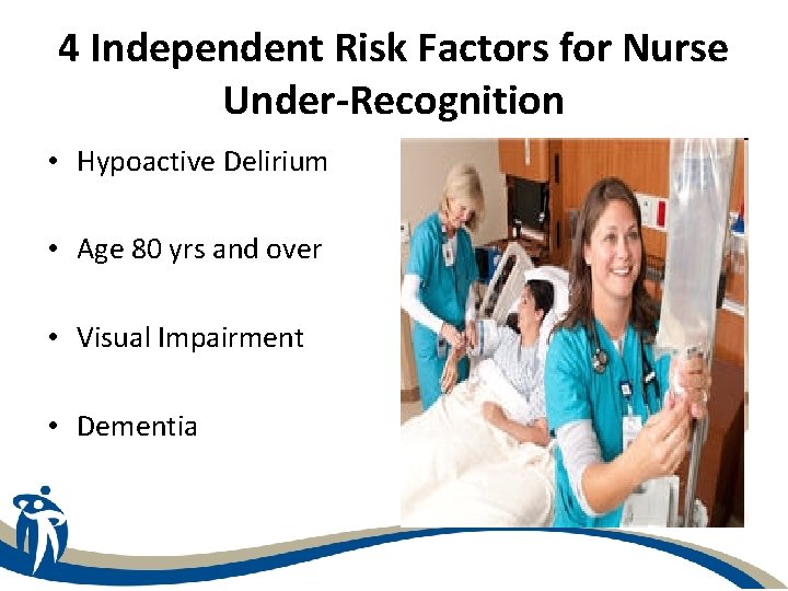 4 Independent Risk Factors for Nurse Under-Recognition • Hypoactive Delirium • Age 80 yrs