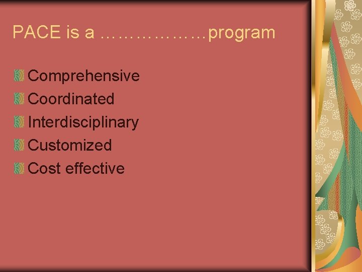 PACE is a ………………program Comprehensive Coordinated Interdisciplinary Customized Cost effective 
