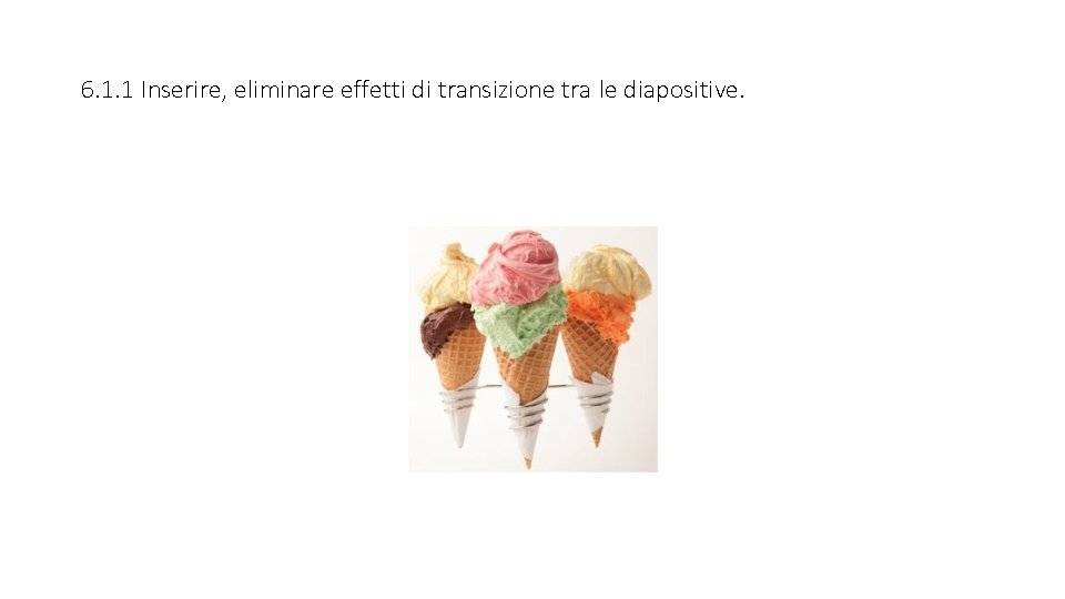 6. 1. 1 Inserire, eliminare effetti di transizione tra le diapositive. 