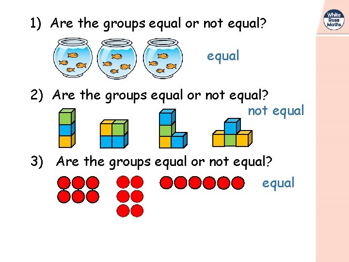 1) Are the groups equal or not equal? equal 2) Are the groups equal