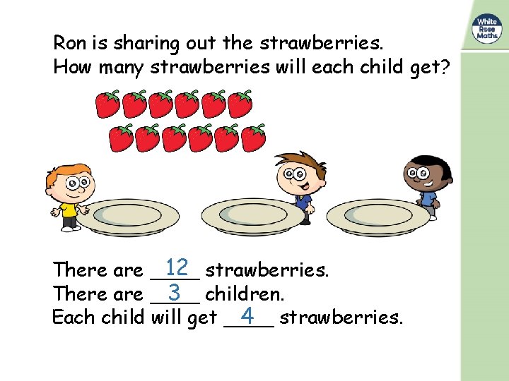 Ron is sharing out the strawberries. How many strawberries will each child get? 12